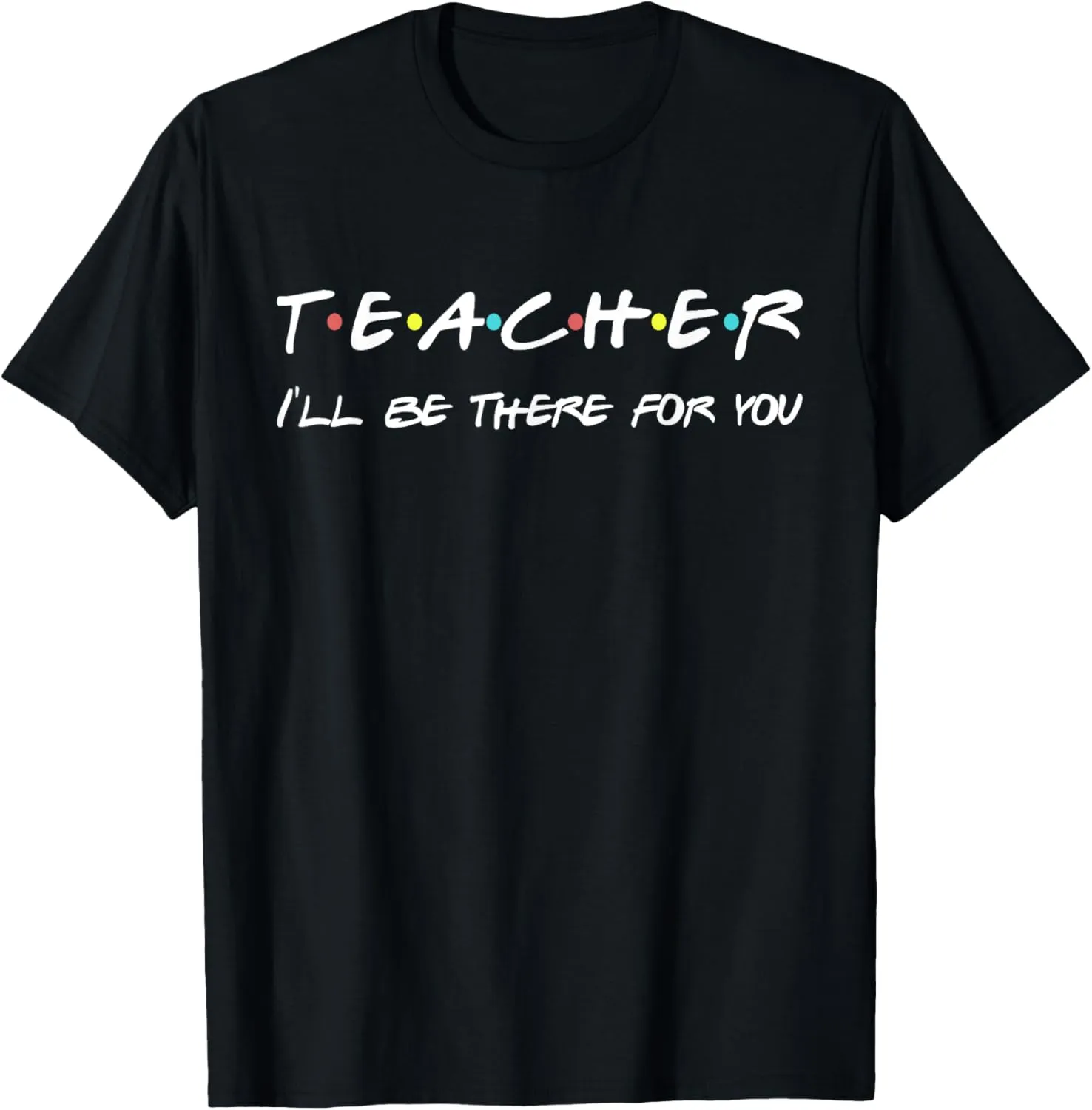 Teacher Funny Friends Themed T-shirt Appreciation Gift T-Shirt